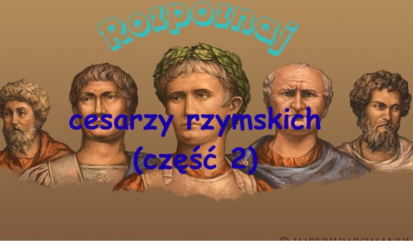 Rozpoznaj cesarzy rzymskich (część 2)
