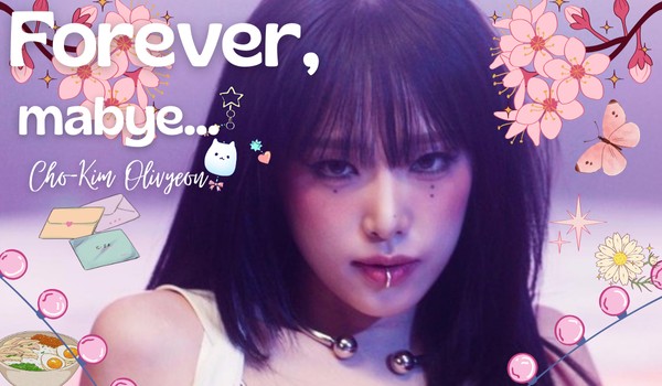 Forever, maybe… | Cho-Kim Olivyeon