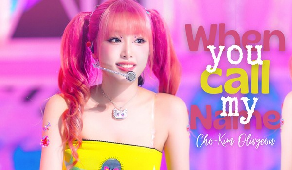 When you call my Name | Cho-Kim Olivyeon