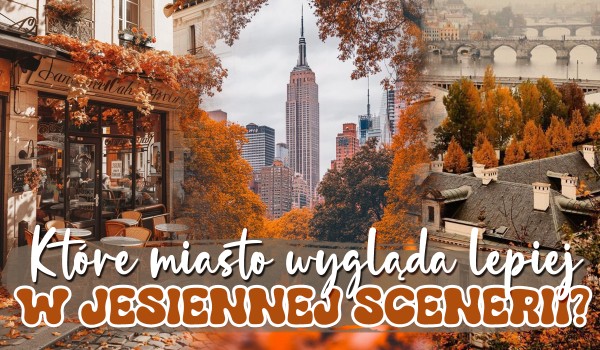 Które miasto lepiej wygląda w jesiennej scenerii?