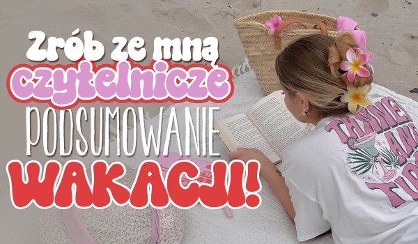 Zrób ze mną czytelnicze podsumowanie wakacji!