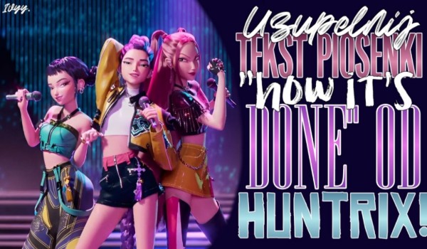 Uzupełnij tekst piosenki „How it’s done” od HUNTR/X!