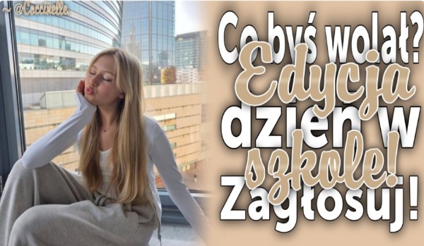 Co byś wolał? Edycja dzień w szkole!