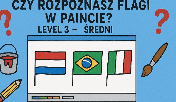 Czy rozpoznasz flagi narysowane w paincie? Level trzeci- Średni