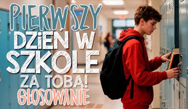 Pierwszy dzień szkoły za Tobą – głosowanie!