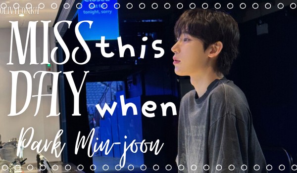 Miss this day when.. | Park Min-joon