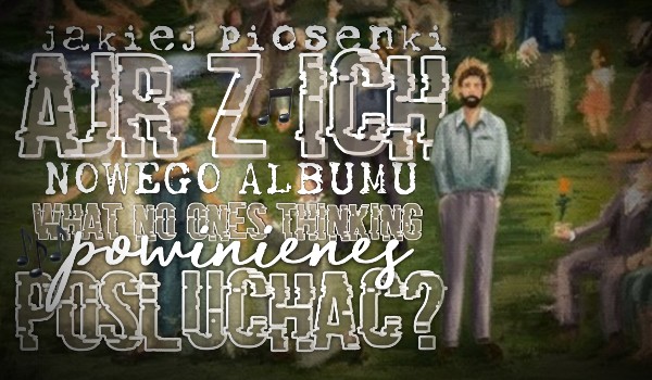 Jakiej piosenki AJR z ich nowego albumu „What No One’s Thinking” powinieneś posłuchać?