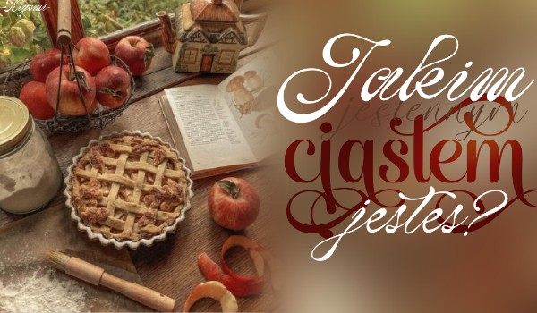 Jakim jesiennym ciastem jesteś?