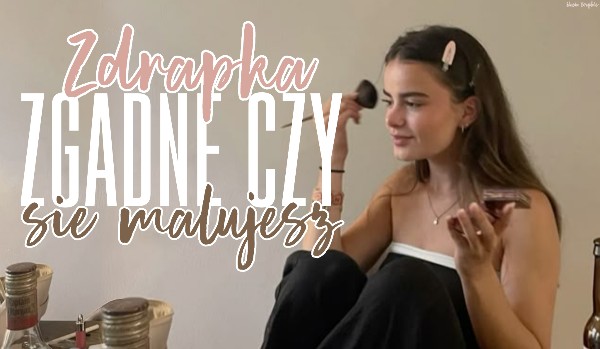 Zdrapka: Zgadnę, czy się malujesz!