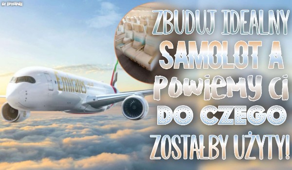 Zbuduj idealny samolot, a my powiemy Ci, do czego zostałby użyty!