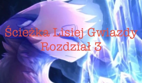 Ścieżka Lisiej Gwiazdy. Rozdział 3