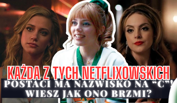 Każda z tych netflixowskich postaci ma nazwisko na „C”! Wiesz jak ono brzmi?