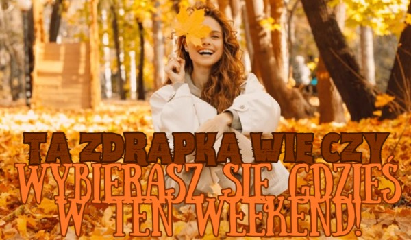 Ta zdrapka wie, czy wybierasz się gdzieś w ten weekend!