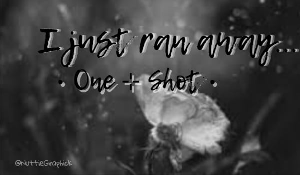 I just ran away… • One ⊹ Shot •