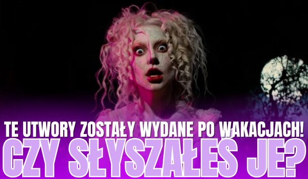 Te utwory zostały wydane po wakacjach! – Słyszałeś je?