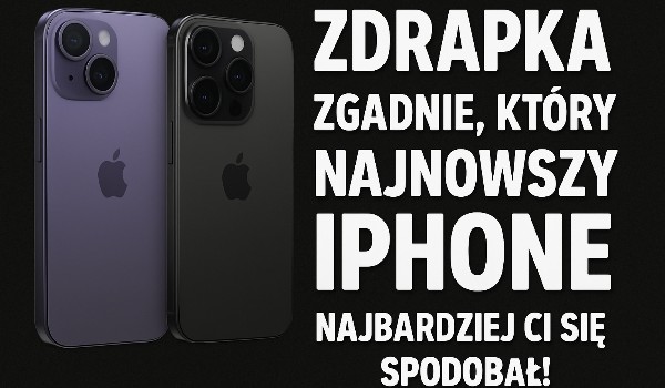 Zdrapka zgadnie, który najnowszy iPhone najbardziej Ci się spodobał!