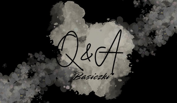 Q&A | odpowiedzi | @kociara.12 @Kaszito_and_Bibi @Amortencja.a @Littafi.