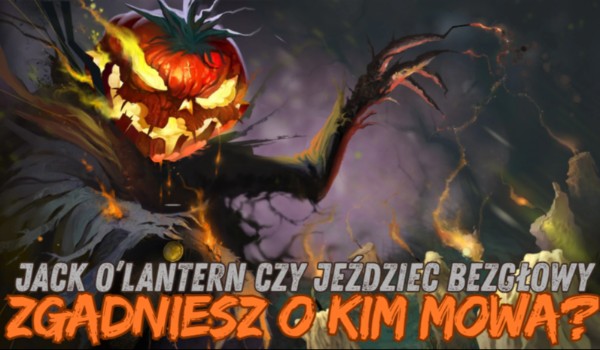 Jack O’Lantern czy Jeździec Bezgłowy – Zgadniesz o kim mowa?