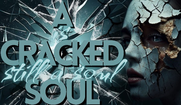 A cracked soul is still a soul |one shot|