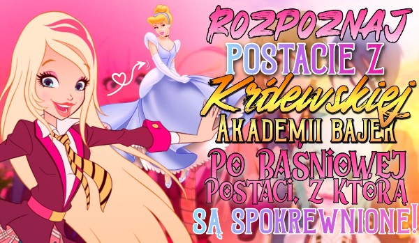 Rozpoznaj postacie z Królewskiej Akademii Bajek po baśniowej postaci, z którą są spokrewnione!