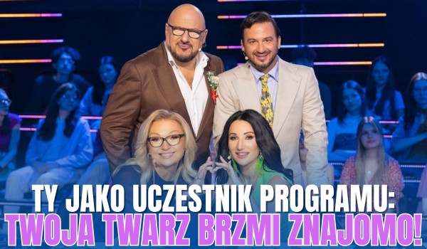 TY w programie „Twoja Twarz Brzmi Znajomo”!