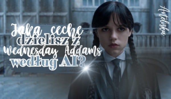 Jaką cechę dzielisz z Wednesday Addams według AI?