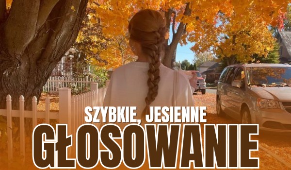 Szybkie, jesienne głosowanie!