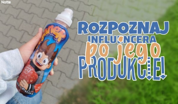 Rozpoznaj influencera po jego produkcie!