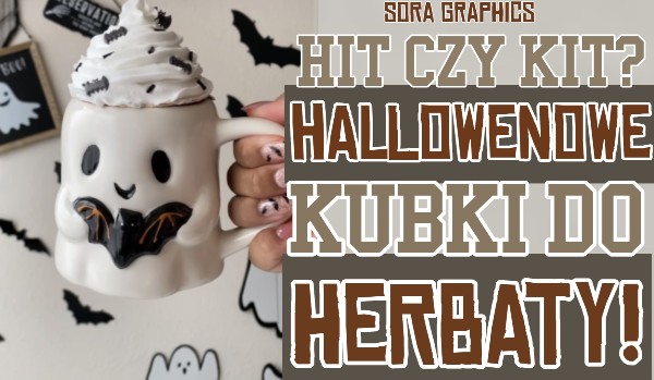 HIT czy KIT? Halloweenowe kubki do herbaty!