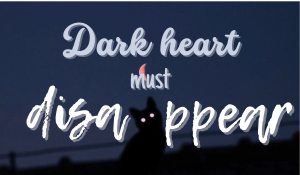 ~Dark heart must disappear~