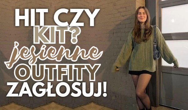 Hit czy kit? Jesienne outfity