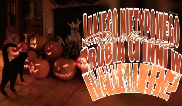 Jakiego nietypowego psikusa zrobią Ci inni w Halloween?