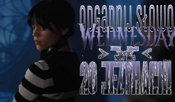 Odgadnij słowo Wednesday w 20 językach!