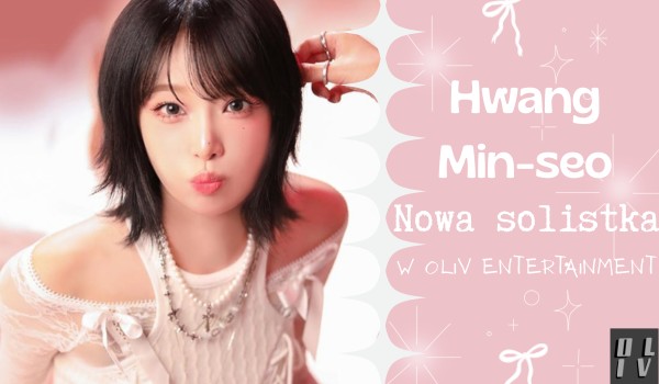 Hwang Min-seo | Nowa solistka w OLIV Entertainment