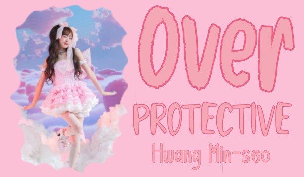 Overprotective|Hwang Min-seo