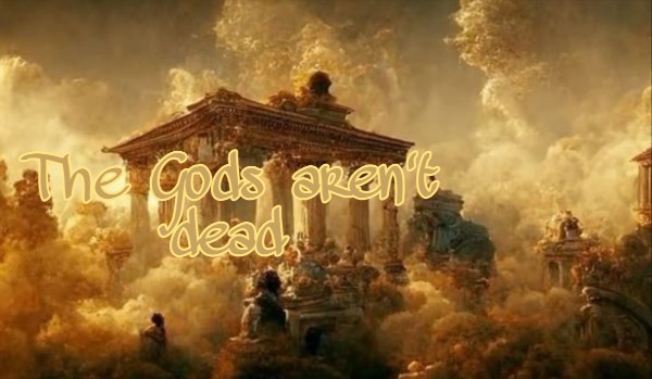 The gods aren’t dead