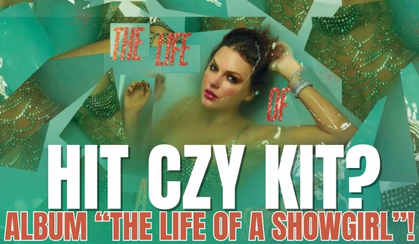 Hit czy kit? – Piosenki z albumu „The Life of a Showgirl” Taylor Swift!