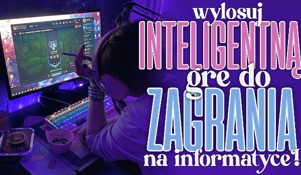 Wylosuj inteligentną grę do zagrania na informatyce!