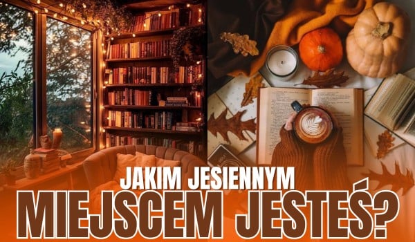 Jakim jesiennym miejscem jesteś?