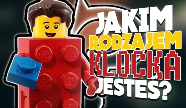 Jakim rodzajem klocka jesteś?