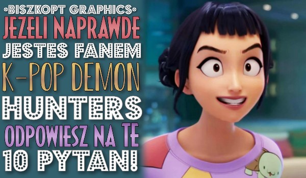 Jeżeli Naprawdę jesteś fanem K-pop Demon Hunters, odpowiesz na TE 10 pytań!