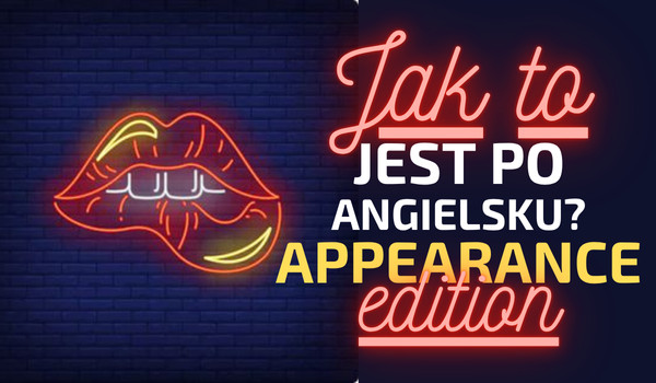 Jak to jest po angielsku? Appearance edition!