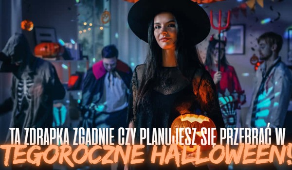 Ta zdrapka zgadnie, czy planujesz się przebrać w tegoroczne Halloween!