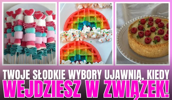Twoje słodkie wybory ujawnią, kiedy wejdziesz w związek!