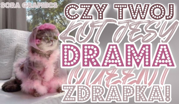 ZDRAPKA: Czy Twój kot jest Drama Queen?