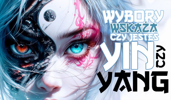 Wybory pokażą, czy jesteś bardziej jak Yin czy Yang!