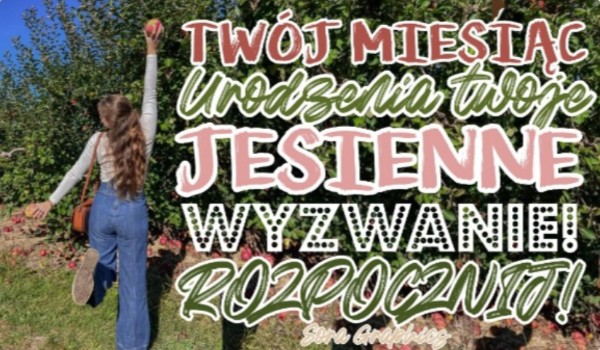 Twój miesiąc urodzenia – Twoje jesienne wyzwanie!