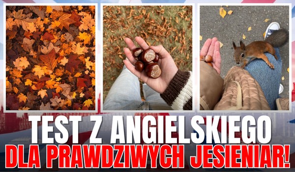 Test z angielskiego dla prawdziwych jesieniar!