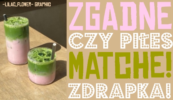 Zdrapka: Zgadnę, czy piłeś matchę!