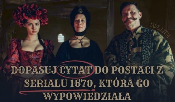 Dopasuj cytat do postaci z serialu 1670, która go wypowiedziała!